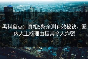 黑料盘点：真相5条亲测有效秘诀，圈内人上榜理由极其令人炸裂