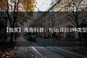 【独家】海角科普：hjsq背后3种类型