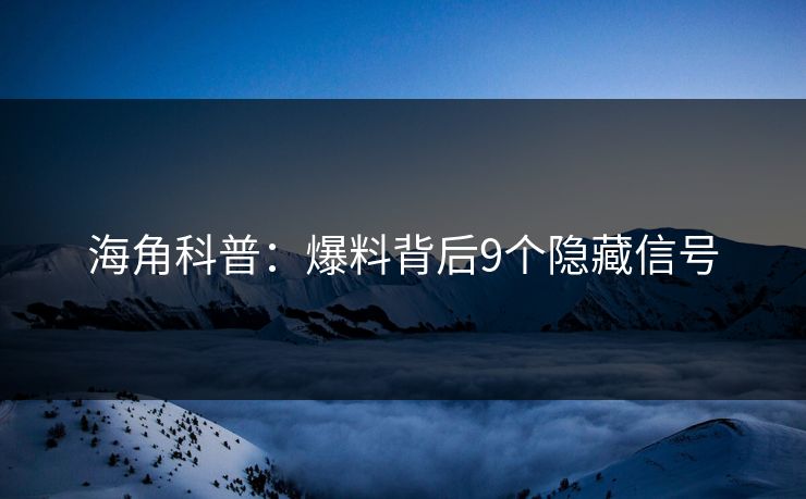 海角科普：爆料背后9个隐藏信号