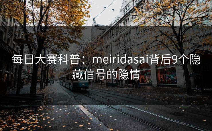 每日大赛科普：meiridasai背后9个隐藏信号的隐情